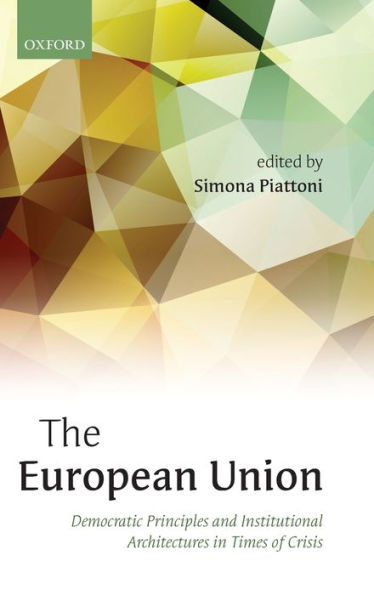 The European Union: Democratic Principles and Institutional Architectures in Times of Crisis