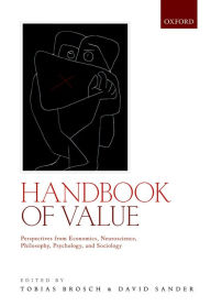 Textbook for download Handbook of Value: Perspectives from Economics, Neuroscience, Philosophy, Psychology and Sociology 9780198716600 by Tobias Brosch