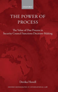 Title: The Power of Process: The Value of Due Process in Security Council Sanctions Decision-Making, Author: Devika Hovell