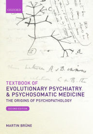 Title: Textbook of Evolutionary Psychiatry and Psychosomatic Medicine: The Origins of Psychopathology / Edition 2, Author: Martin Brune