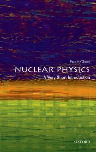 Title: Nuclear Physics: A Very Short Introduction, Author: Frank Close