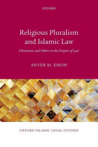 Title: Religious Pluralism and Islamic Law: Dhimmis and Others in the Empire of Law, Author: Anver M. Emon
