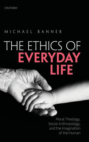 Ethics of Everyday Life: Moral Theology, Social Anthropology, and the Imagination of the Human