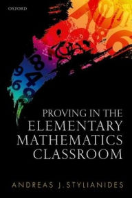 Title: Proving in the Elementary Mathematics Classroom, Author: Andreas J. Stylianides