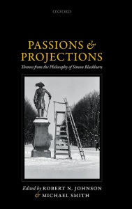 Title: Passions and Projections: Themes from the Philosophy of Simon Blackburn, Author: Robert N. Johnson