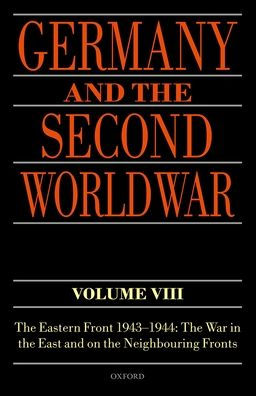 Germany and the Second World War: Volume VIII: The Eastern Front 1943-1944: The War in the East and on the Neighbouring Fronts