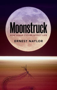 Title: Moonstruck: How lunar cycles affect life, Author: Ernest Naylor