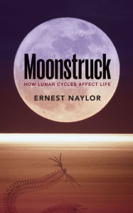 Title: Moonstruck: How lunar cycles affect life, Author: Ernest Naylor