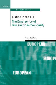 Title: Justice in the EU: The Emergence of Transnational Solidarity, Author: Floris de Witte