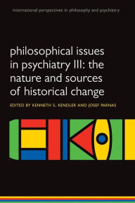 Title: Philosophical issues in psychiatry III: The Nature and Sources of Historical Change, Author: Kenneth S. Kendler