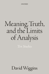 Download ebooks pdf online free Meaning, Truth, and the Limits of Analysis: Ten Studies  9780198726173 by David Wiggins (English literature)