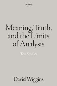 Free book downloads in pdf Meaning, Truth, and the Limits of Analysis: Ten Studies by David Wiggins 9780198726173