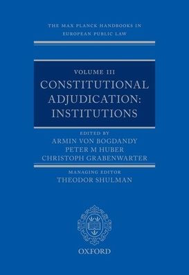 The Max Planck Handbooks in European Public Law: Volume III: Constitutional Adjudication: Institutions