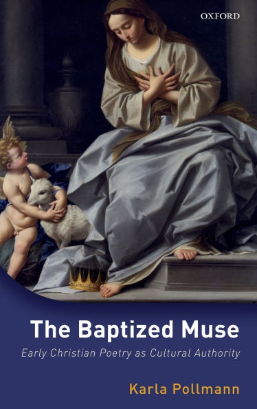 The Baptized Muse: Early Christian Poetry as Cultural Authority