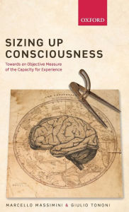 Title: Sizing Up Consciousness: Towards an Objective Measure of the Capacity for Experience, Author: Marcello Massimini