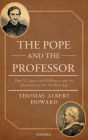 The Pope and the Professor: Pius IX, Ignaz von Dollinger, and the Quandary of the Modern Age