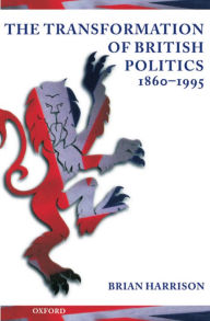 Title: The Transformation of British Politics, 1860-1995 / Edition 1, Author: Brian Harrison