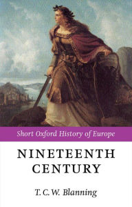 Title: The Nineteenth Century: Europe 1789-1914 / Edition 1, Author: T. C. W. Blanning