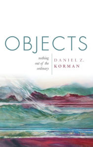 Text book downloads Objects: Nothing out of the Ordinary by Daniel Z. Korman English version 9780198732532