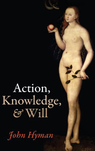 Title: Action, Knowledge, and Will, Author: John Hyman