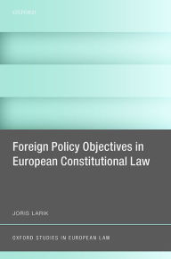 Title: Foreign Policy Objectives in European Constitutional Law, Author: Joris Larik
