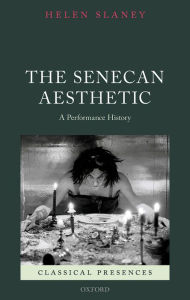 Title: The Senecan Aesthetic: A Performance History, Author: Helen Slaney