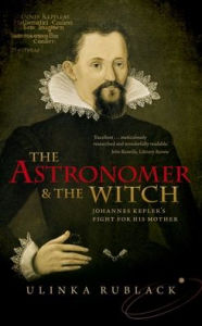 Title: The Astronomer and the Witch: Johannes Kepler's Fight for his Mother, Author: Ulinka Rublack