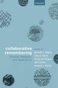 Title: Collaborative Remembering: Theories, Research, and Applications, Author: Michelle L. Meade