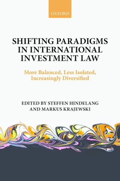 Shifting Paradigms International Investment Law: More Balanced, Less Isolated, Increasingly Diversified