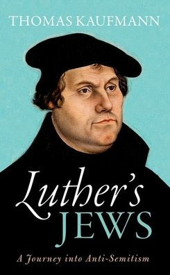 Luther's Jews: A Journey into Anti-Semitism