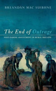 Title: The End of Outrage: Post-Famine Adjustment in Rural Ireland, Author: Breandan Mac Suibhne