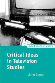 Title: Critical Ideas in Television Studies / Edition 1, Author: John Corner