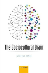 Title: The Sociocultural Brain: A Cultural Neuroscience Approach to Human Nature, Author: Shihui Han