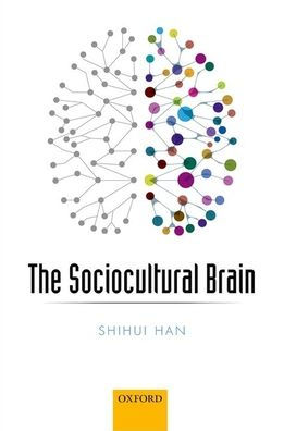 The Sociocultural Brain: A Cultural Neuroscience Approach to Human Nature