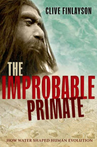 Title: The Improbable Primate: How Water Shaped Human Evolution, Author: Clive Finlayson