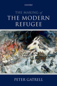 Title: The Making of the Modern Refugee, Author: Peter Gatrell