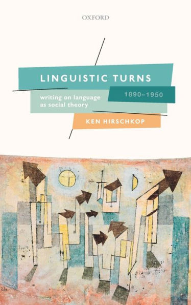 Linguistic Turns, 1890-1950: Writing on Language as Social Theory