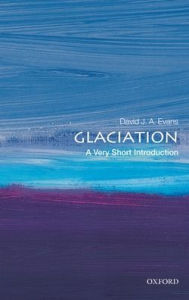 Title: Glaciation: A Very Short Introduction, Author: David J A Evans