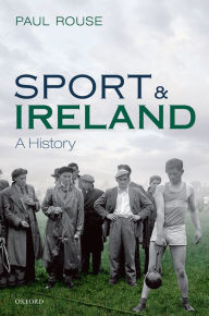 Title: Sport and Ireland: A History, Author: Paul Rouse