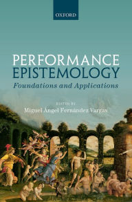 Free ebooks download pdf file Performance Epistemology: Foundations and Applications in English 9780198746942 by Miguel Angel Fernandez
        Vargas