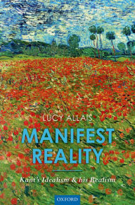 Title: Manifest Reality: Kant's Idealism and his Realism, Author: Lucy Allais