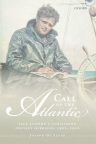 Title: Call of the Atlantic: Jack London's Publishing Odyssey Overseas, 1902-1916, Author: Joseph McAleer