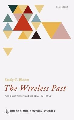 the Wireless Past: Anglo-Irish Writers and BBC, 1931-1968