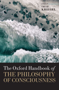 Title: The Oxford Handbook of the Philosophy of Consciousness, Author: Uriah Kriegel