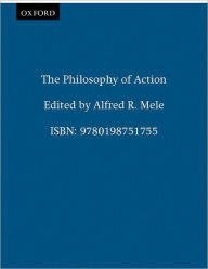 Title: The Philosophy of Action / Edition 1, Author: Alfred R. Mele