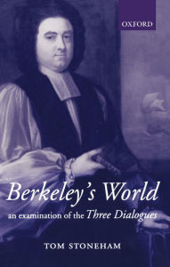 Title: Berkeley's World: An Examination of the Three Dialogues, Author: Tom Stoneham