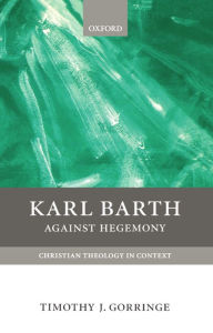 Title: Karl Barth: Against Hegemony, Author: Timothy Gorringe