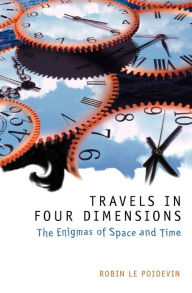 Title: Travels in Four Dimensions: The Enigmas of Space and Time / Edition 1, Author: Robin Le Poidevin