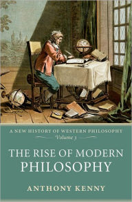 Title: The Rise of Modern Philosophy: A New History of Western Philosophy, Volume 3, Author: Anthony Kenny