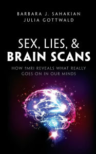 Title: Sex, Lies, and Brain Scans: How fMRI reveals what really goes on in our minds, Author: Barbara J. Sahakian